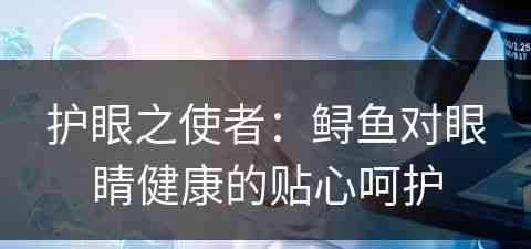 护眼之使者：鲟鱼对眼睛健康的贴心呵护